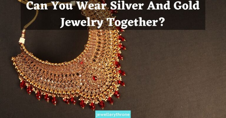 Can You Wear Silver And Gold Jewelry Together