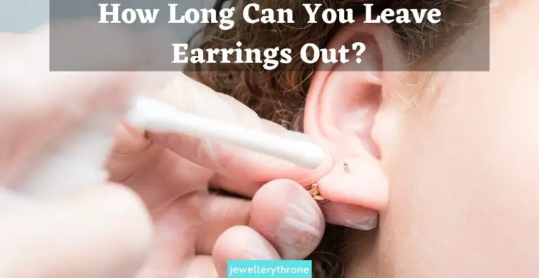 How Long Can You Leave Earrings Out